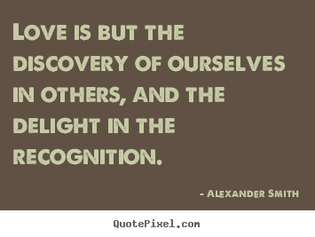 Design picture quote about inspirational - Love is but the discovery of ourselves in others, and..