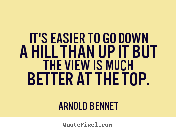 Make personalized picture quotes about inspirational - It's easier to go down a hill than up it but the view..
