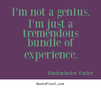 Create custom picture quotes about inspirational - I'm not a genius. i'm just a tremendous bundle of experience.