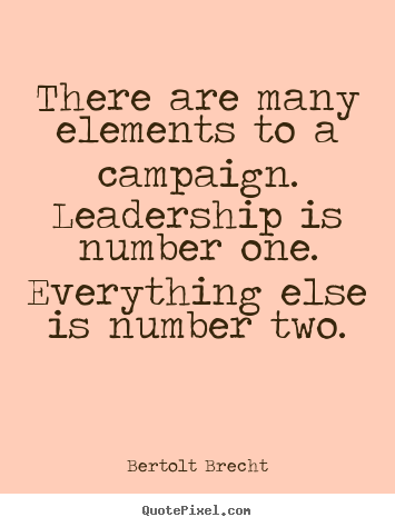 Bertolt Brecht picture quote - There are many elements to a campaign. leadership.. - Inspirational quotes