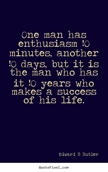 Quote about inspirational - One man has enthusiasm !0 minutes, another..