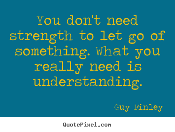 Guy Finley picture quotes - You don't need strength to let go of something... - Inspirational quote