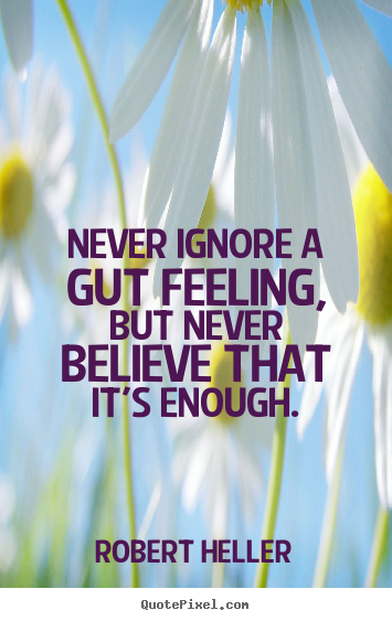 Quotes about inspirational - Never ignore a gut feeling, but never believe that it's enough.