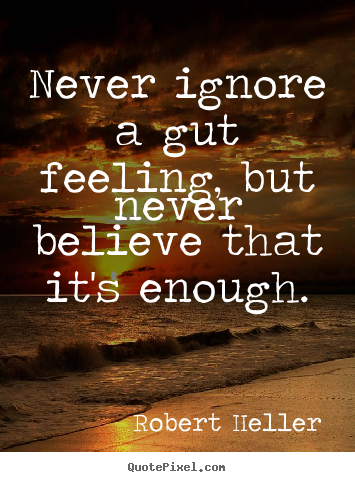 Design your own photo quotes about inspirational - Never ignore a gut feeling, but never believe that it's..
