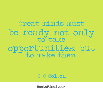 Great minds must be ready not only to take.. C C Colton greatest inspirational quotes
