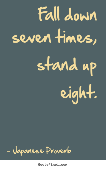 Quotes about inspirational - Fall down seven times, stand up eight.