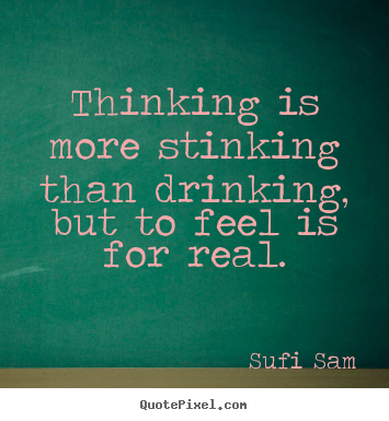 Inspirational quotes - Thinking is more stinking than drinking, but to..
