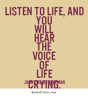 Listen to life, and you will hear the voice of life crying, be!. James Dillet Freeman greatest inspirational sayings