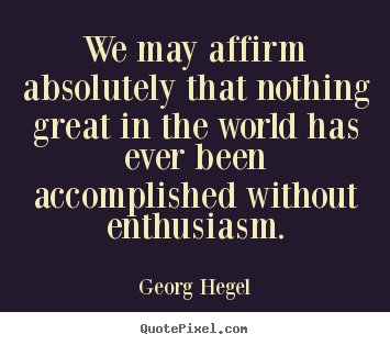 Georg Hegel picture quotes - We may affirm absolutely that nothing great in the world has ever been.. - Inspirational quote