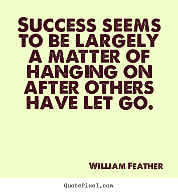 Diy picture quotes about inspirational - Success seems to be largely a matter of hanging on after others..