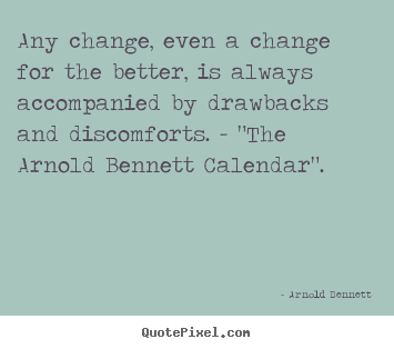 Create picture quotes about inspirational - Any change, even a change for the better, is always accompanied..