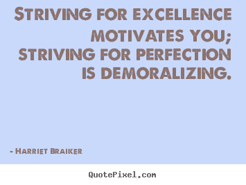Quotes about inspirational - Striving for excellence motivates you; striving..