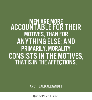 Inspirational quote - Men are more accountable for their motives, than for..