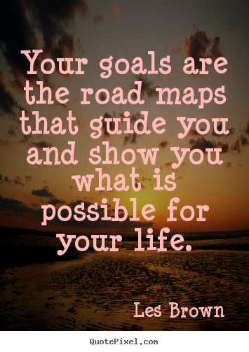 Your goals are the road maps that guide you.. Les Brown famous inspirational quotes