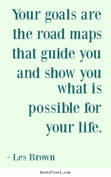 Les Brown picture quotes - Your goals are the road maps that guide you and.. - Inspirational quotes
