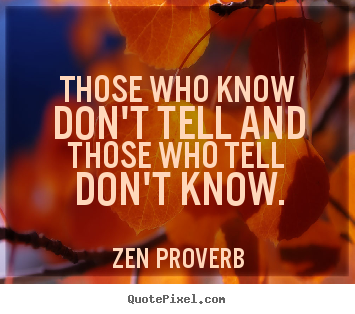 Zen Proverb photo quotes - Those who know don't tell and those who.. - Inspirational quote