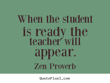 Quotes about inspirational - When the student is ready the teacher will appear.