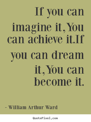 William Arthur Ward picture quotes - If you can imagine it,you can achieve it.if you can dream it,you.. - Inspirational quote