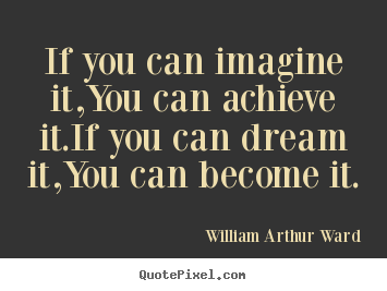 Quotes about inspirational - If you can imagine it,you can achieve it.if..