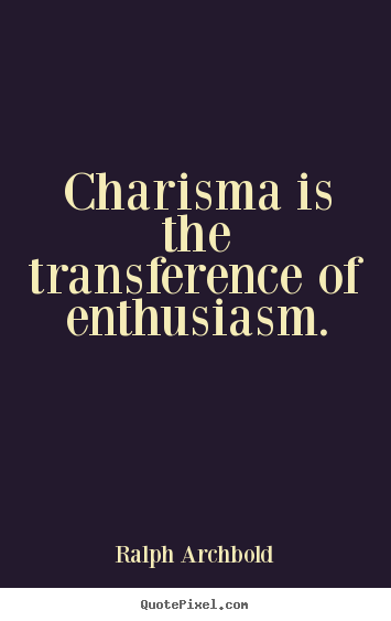 Inspirational quotes - Charisma is the transference of enthusiasm.