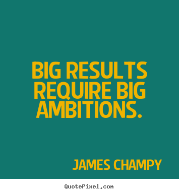Inspirational quote - Big results require big ambitions.