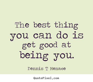 Make personalized picture quotes about inspirational - The best thing you can do is get good at being you.