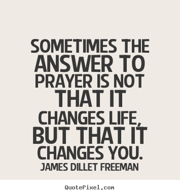 James Dillet Freeman picture quotes - Sometimes the answer to prayer is not that it changes life,.. - Inspirational quote
