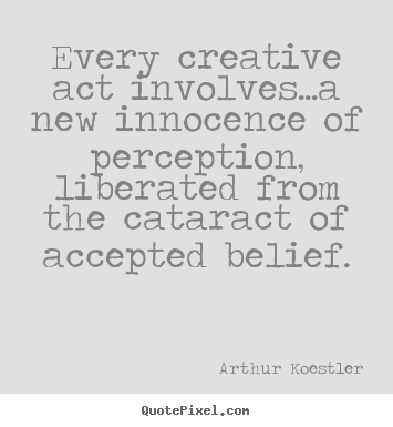 Customize picture quotes about inspirational - Every creative act involves...a new innocence of perception,..