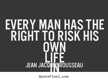 Create graphic picture quote about inspirational - Every man has the right to risk his own life..
