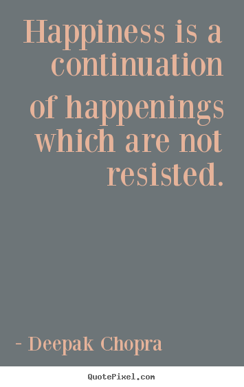 Create custom image quotes about inspirational - Happiness is a continuation of happenings which are not resisted.