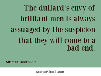 Inspirational quotes - The dullard's envy of brilliant men is always..