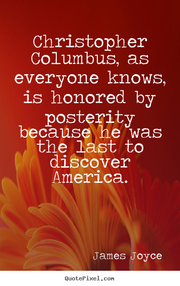 Sayings about inspirational - Christopher columbus, as everyone knows, is honored by posterity..