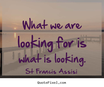 Quotes about inspirational - What we are looking for is what is looking.