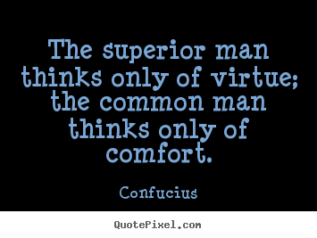 Confucius photo quotes - The superior man thinks only of virtue; the common.. - Inspirational quote