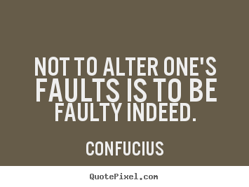 Inspirational quote - Not to alter one's faults is to be faulty..
