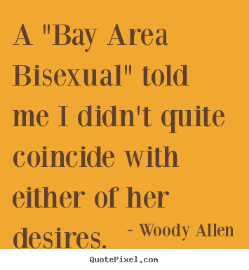 Customize picture quotes about inspirational - A "bay area bisexual" told me i didn't quite coincide..