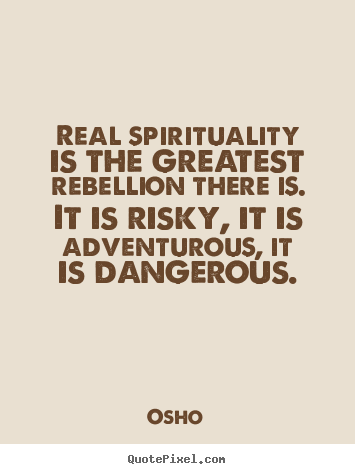 Real spirituality is the greatest rebellion there is... Osho great inspirational quotes