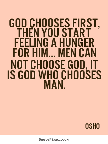 Diy photo quotes about inspirational - God chooses first, then you start feeling..