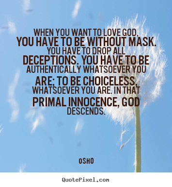 Quote about inspirational - When you want to love god, you have to be without mask. you have..