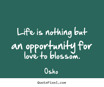 Quote about inspirational - Life is nothing but an opportunity for love..