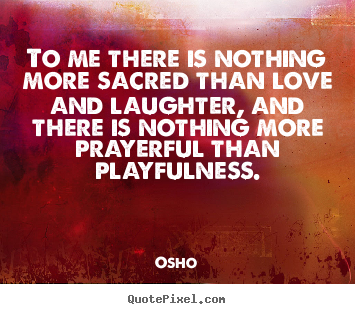 To me there is nothing more sacred than love.. Osho top inspirational quotes