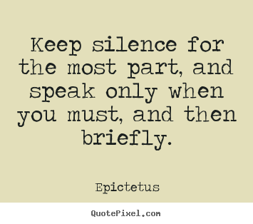 Inspirational quotes - Keep silence for the most part, and speak only..