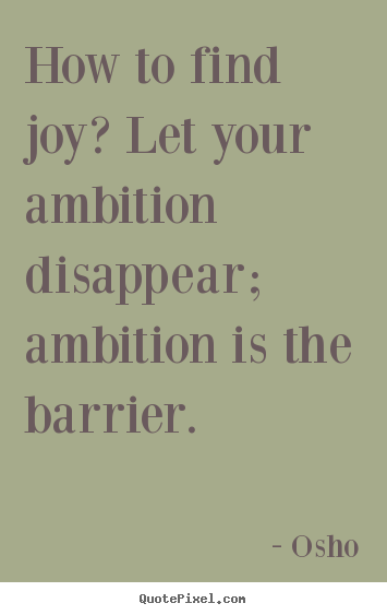 Inspirational quote - How to find joy? let your ambition disappear; ambition..