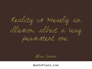 Inspirational quotes - Reality is merely an illusion, albeit a very persistent one.