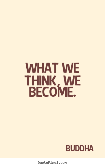 What we think, we become. Buddha famous inspirational quotes