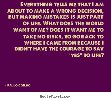 Everything tells me that i am about to make a wrong decision,.. Paulo Coelho  inspirational quotes