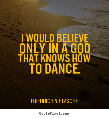 Design picture quotes about inspirational - I would believe only in a god that knows how..