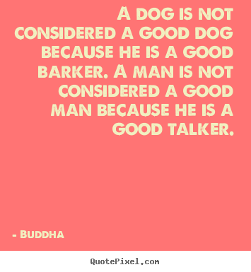 Design custom picture quotes about inspirational - A dog is not considered a good dog because he is..