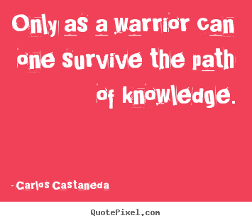 Make custom picture quotes about inspirational - Only as a warrior can one survive the path..