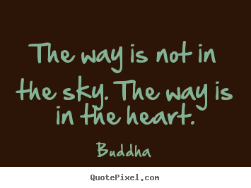 Quotes about inspirational - The way is not in the sky. the way is in the heart.